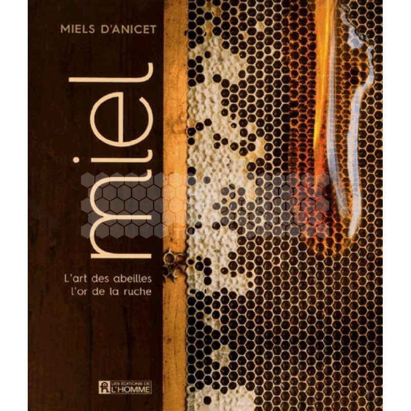 LIVRE - LE MIEL - L'ART DES ABEILLES - L'OR DE LA RUCHE (Anicet)